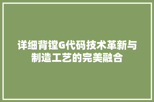 详细背镗G代码技术革新与制造工艺的完美融合