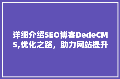 详细介绍SEO博客DedeCMS,优化之路，助力网站提升排名