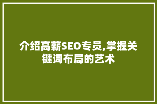 介绍高薪SEO专员,掌握关键词布局的艺术