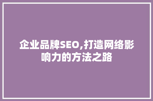 企业品牌SEO,打造网络影响力的方法之路
