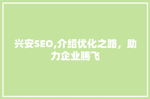 兴安SEO,介绍优化之路，助力企业腾飞
