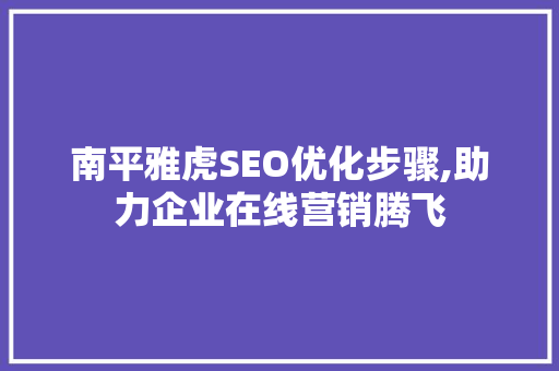 南平雅虎SEO优化步骤,助力企业在线营销腾飞