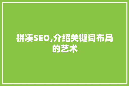 拼凑SEO,介绍关键词布局的艺术
