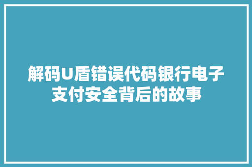 解码U盾错误代码银行电子支付安全背后的故事