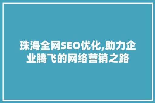 珠海全网SEO优化,助力企业腾飞的网络营销之路