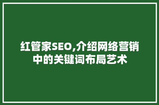 红管家SEO,介绍网络营销中的关键词布局艺术