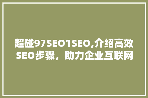 超碰97SEO1SEO,介绍高效SEO步骤，助力企业互联网营销
