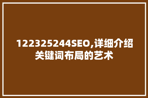 122325244SEO,详细介绍关键词布局的艺术