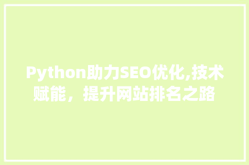 Python助力SEO优化,技术赋能，提升网站排名之路