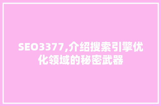 SEO3377,介绍搜索引擎优化领域的秘密武器