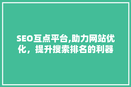 SEO互点平台,助力网站优化，提升搜索排名的利器