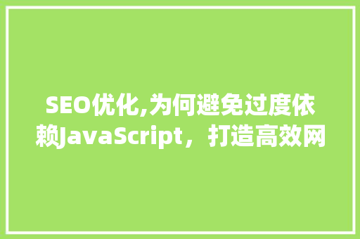 SEO优化,为何避免过度依赖JavaScript，打造高效网站