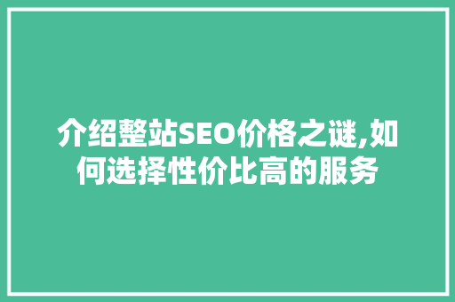 介绍整站SEO价格之谜,如何选择性价比高的服务