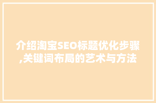 介绍淘宝SEO标题优化步骤,关键词布局的艺术与方法