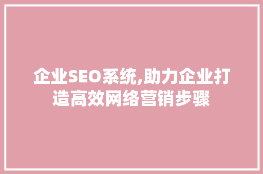 企业SEO系统,助力企业打造高效网络营销步骤