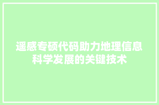 遥感专硕代码助力地理信息科学发展的关键技术