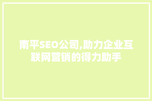 南平SEO公司,助力企业互联网营销的得力助手