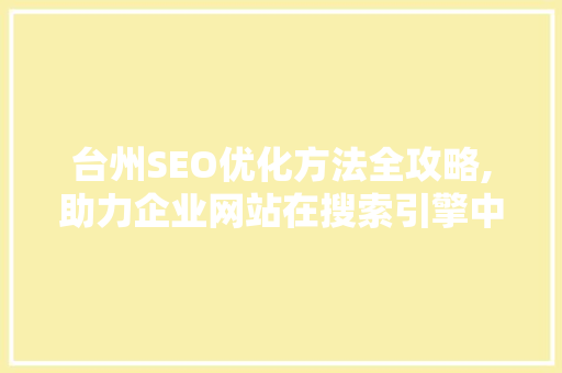 台州SEO优化方法全攻略,助力企业网站在搜索引擎中脱颖而出