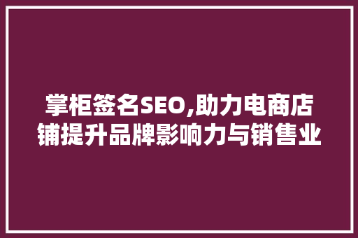 掌柜签名SEO,助力电商店铺提升品牌影响力与销售业绩  第1张