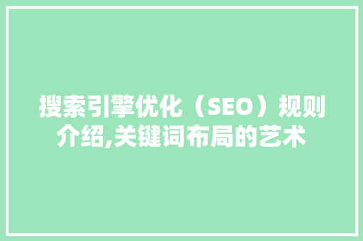 搜索引擎优化（SEO）规则介绍,关键词布局的艺术