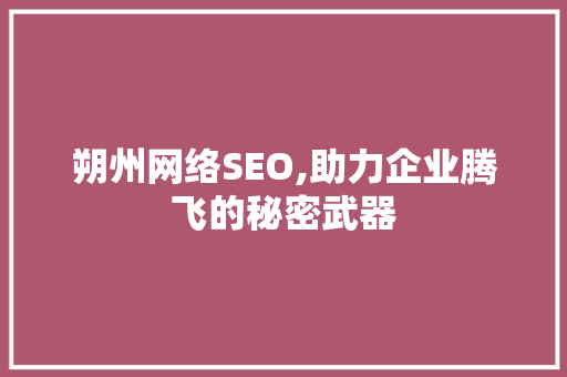 朔州网络SEO,助力企业腾飞的秘密武器
