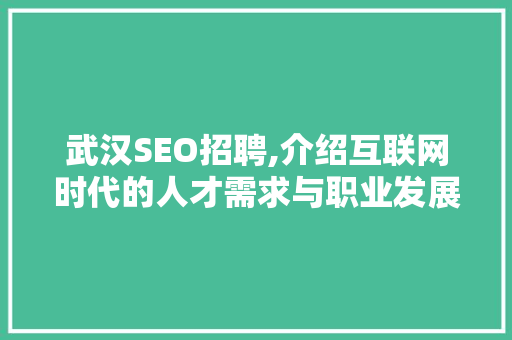武汉SEO招聘,介绍互联网时代的人才需求与职业发展