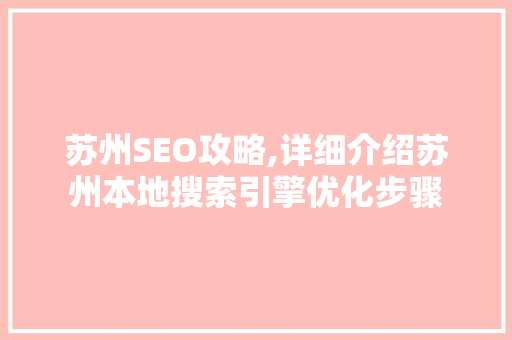 苏州SEO攻略,详细介绍苏州本地搜索引擎优化步骤