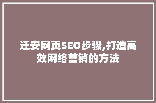 迁安网页SEO步骤,打造高效网络营销的方法