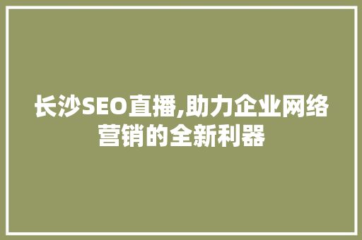 长沙SEO直播,助力企业网络营销的全新利器