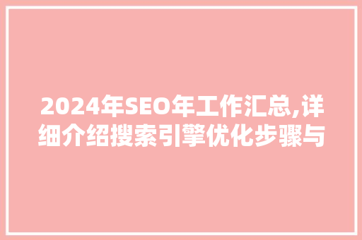 2024年SEO年工作汇总,详细介绍搜索引擎优化步骤与成果