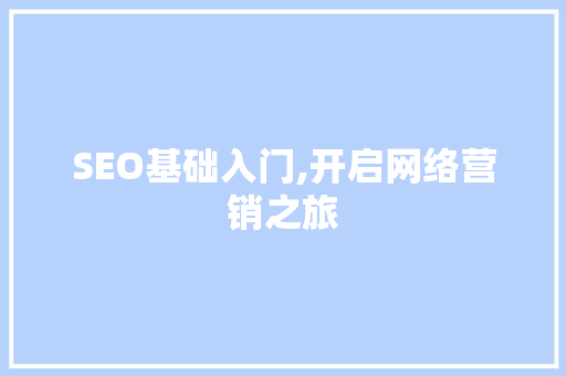 SEO基础入门,开启网络营销之旅