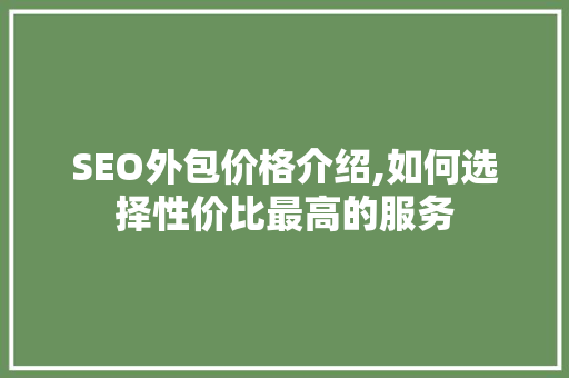 SEO外包价格介绍,如何选择性价比最高的服务