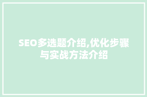 SEO多选题介绍,优化步骤与实战方法介绍