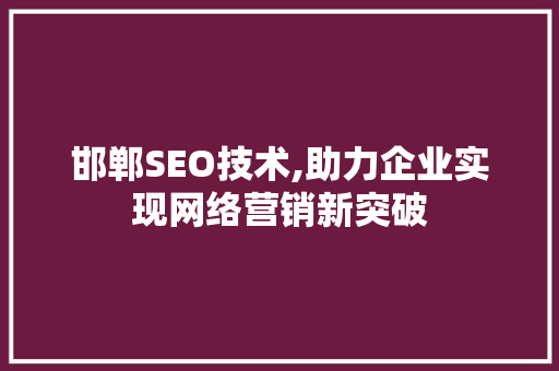 邯郸SEO技术,助力企业实现网络营销新突破