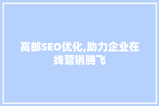 高邮SEO优化,助力企业在线营销腾飞