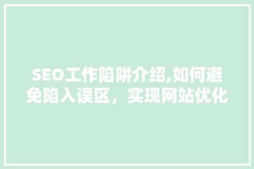 SEO工作陷阱介绍,如何避免陷入误区，实现网站优化最大化