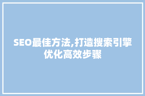 SEO最佳方法,打造搜索引擎优化高效步骤