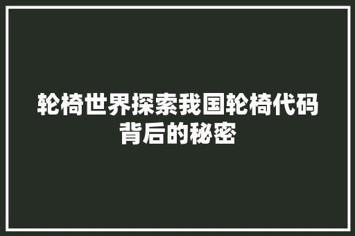 轮椅世界探索我国轮椅代码背后的秘密