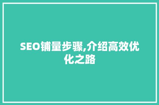 SEO铺量步骤,介绍高效优化之路  第1张
