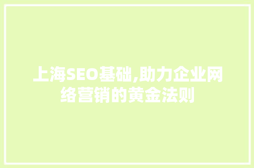上海SEO基础,助力企业网络营销的黄金法则
