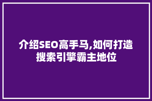 介绍SEO高手马,如何打造搜索引擎霸主地位