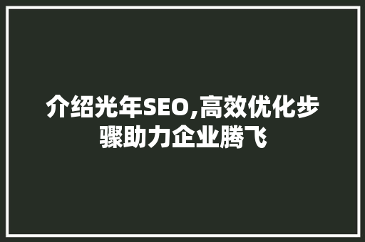 介绍光年SEO,高效优化步骤助力企业腾飞