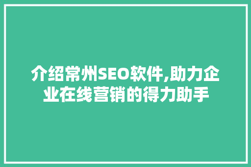 介绍常州SEO软件,助力企业在线营销的得力助手