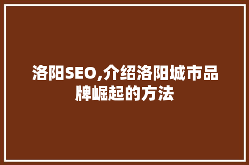 洛阳SEO,介绍洛阳城市品牌崛起的方法