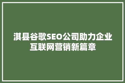 淇县谷歌SEO公司助力企业互联网营销新篇章