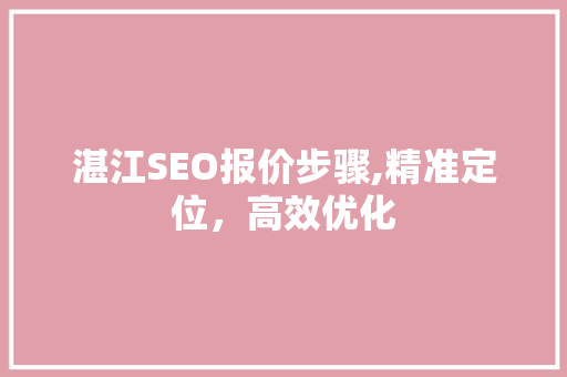 湛江SEO报价步骤,精准定位，高效优化
