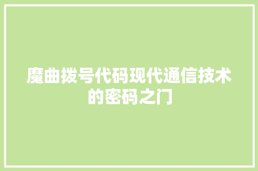 魔曲拨号代码现代通信技术的密码之门