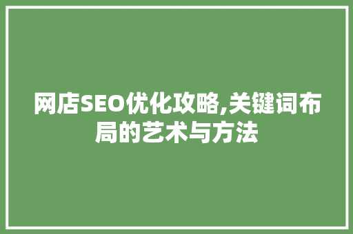 网店SEO优化攻略,关键词布局的艺术与方法