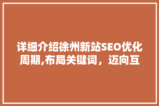 详细介绍徐州新站SEO优化周期,布局关键词，迈向互联网成功之路
