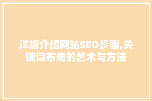 详细介绍网站SEO步骤,关键词布局的艺术与方法